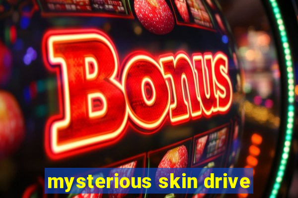 mysterious skin drive